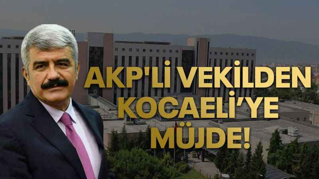 AKP'li vekilden Kocaeli’ye büyük müjde!
